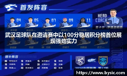 武汉足球队在邀请赛中以100分稳居积分榜首位展现强劲实力